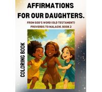 AFFIRMATIONS FOR OUR DAUGHTERS: FROM GOD'S WORD (OLD TESTAMENT). Proverbs to Malachi. Book 2