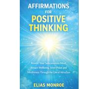 Affirmations for Positive Thinking: Rewire Your Subconscious Mind: Attract Wellbeing, Inner Peace and Mindfulness Through the Law of Attraction