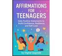 Affirmations for Teenagers: Daily Positive Statements to Build Confidence, Resilience, and Self-Love (Digital Upgrade Affirmations)