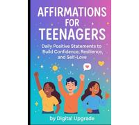 Affirmations for Teenagers: Daily Positive Statements to Build Confidence, Resilience, and Self-Love (Digital Upgrade Affirmations)