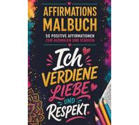 Affirmations Malbuch - 50 positive Affirmationen zum Ausmalen und Stärken | Ich verdiene Liebe und Respekt: Für mehr Selbstliebe, Selbstwertgefühl, ... Stärke, Selbstvertrauen und positives Denken