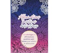 Affirmations positives anti-stress | 64 coloriages et affirmations positives pour adultes et adolescents: Mandalas affirmations positives anti-anxiété ... la charge mentale et retrouver le calme
