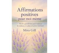 Affirmations positives pour moi-même: Paroles quotidiennes pour renforcer la confiance, le calme et la force intérieure
