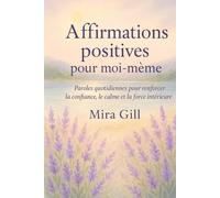 Affirmations positives pour moi-même: Paroles quotidiennes pour renforcer la confiance, le calme et la force intérieure