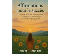 Affirmations pour le succès: Des mots puissants pour renforcer la confiance, la concentration et un état d'esprit gagnant