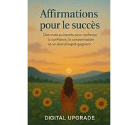 Affirmations pour le succès: Des mots puissants pour renforcer la confiance, la concentration et un état d'esprit gagnant