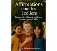 Affirmations pour les écoliers: Développer la confiance, la gentillesse et le courage : un mot à la fois