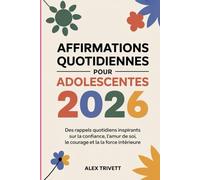 AFFIRMATIONS QUOTIDIENNES POUR ADOLESCENTES 2026: Des rappels quotidiens inspirants sur la confiance, l'amour de soi, le courage et la force intérieure