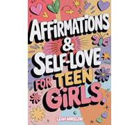Affirmations & Self-Love for Teen Girls: 11 Steps to Build Confidence, Self-Love, and a Life You Truly Love - with Guided Prompts and Affirmations