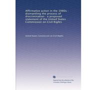 Affirmative action in the 1980s : dismantling the process of discrimination : a proposed statement of the United States Commission on Civil Rights