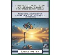 Affirmez Votre Estime De Soi - Renforcez Votre Confiance Personnelle: Vivez Un Parcours Pour Consolider Votre Assurance Intérieure
