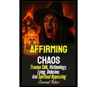 Affirming Chaos: Trauma Talk, Victimology, Lying, Delusion, And Spiritual Bypassing