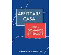 AFFITTARE CASA: Una guida per proprietari e inquilini (in oltre 500 risposte a domande reali)