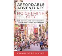 Affordable Adventures in Ho Chi Minh City: Eat, Explore, and Experience this City Without Going Over Budget