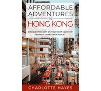 Affordable Adventures in Hong Kong: Discover This City on Your Next Solo Trip Without Going Over Budget