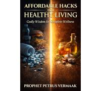 Affordable Hacks For Healthy Living: Godly Wisdom for Complete Wellness