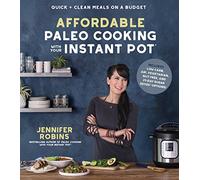 Affordable Paleo Cooking with Your Instant Pot: Quick + Clean Meals on a Budget