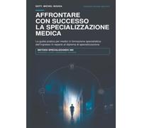 AFFRONTARE CON SUCCESSO LA SPECIALIZZAZIONE MEDICA: La guida pratica per medici in formazione specialistica: dall’ingresso in reparto al diploma di specializzazione