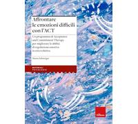 Affrontare le emozioni difficili con l'ACT. Un programma di Acceptance and Commitment Therapy per migliorare le abilità di regolazione emotiva (Materiali. Psicologia)