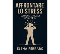 Affrontare lo Stress: Tecniche Efficaci e Pratiche