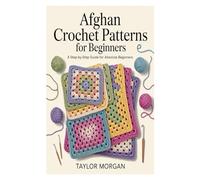 Afghan Crochet Patterns for Beginners: A Step-by-Step Guide for Absolute Beginners