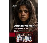 Afghan Women on the edge of the Blade: An Unprecedented and bold expose of the roots and the bitter historical and cultural truth of misogyny in Afghanistan