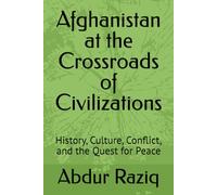 Afghanistan at the Crossroads of Civilizations: History, Culture, Conflict, and the Quest for Peace