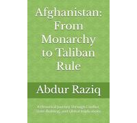 Afghanistan: From Monarchy to Taliban Rule: A Historical Journey Through Conflict, State-Building, and Global Implications