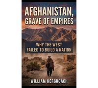 Afghanistan, Grave of Empires: Why the West Failed to Build a Nation