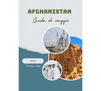 AFGHANISTAN Guida di viaggio 2025: Un compagno di viaggio completo che copre le migliori sistemazioni, ristoranti locali, consigli sui trasporti e indimenticabili attività culturali e all'aperto