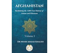 Afghanistan: Reclaiming the 5,000-Year History of Ariana and Khorasan: Reclaiming the 5,000-Year History of Ariana and Khorasan Volume I: 1