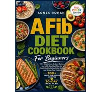 AFib Diet Cookbook for Beginners: 100+ Simple Low-Sodium Recipes and a 30-Day Meal Plan for Heart-Healthy Eating, Better Energy, and Stress-Free Cooking | Full Color Edition