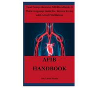 AFIB HANDBOOK: Your Comprehensive Afib Handbook: A Plain-Language Guide for Anyone Living with Atrial Fibrillation