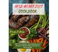 AFIB HEART DIET COOKBOOK: 100+ Low-Sodium, Anti-Inflammatory Recipes to Reduce Risk and Improve Heart Health