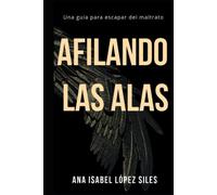 AFILANDO LAS ALAS: Una guía para escapar del maltrato