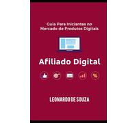 Afiliado Digital: Guia Prático Para Iniciantes no Mercado de Produtos Digitais