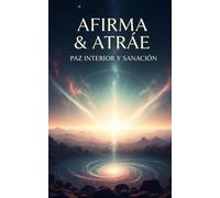 Afirma & Atrae. Paz Interior y Sanación: Afirmaciones para la Salud, Claridad, Gratitud, Purificación, Limpieza, Meditación, Liberación