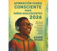 AFIRMACIÓN DIARIA CONSCIENTE PARA NIÑOS ADOLESCENTES 2026: 365 días de reflexiones positivas para generar confianza, gratitud y fuerza interior