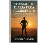 AFIRMACIÓN DIARIA PARA HOMBRES 2026: 365 días de motivación para fortalecer la confianza, la concentración y el propósito para una vida más plena.