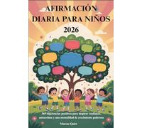 AFIRMACIÓN DIARIA PARA NIÑOS 2026: 365 sugerencias positivas para inspirar confianza, autoestima y una mentalidad de crecimiento poderosa