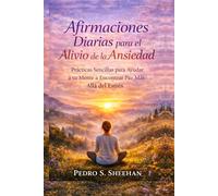 AFIRMACIONES DIARIAS PARA EL ALIVIO DE LA ANSIEDAD: Prácticas Sencillas para Ayudar a tu Mente a Encontrar Paz Más Allá del Estrés