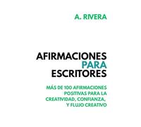 Afirmaciones para escritores: Más de 100 afirmaciones para la escritura que fomentan la creatividad, la confianza y la fluidez