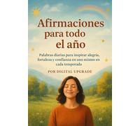 Afirmaciones para todo el año: Palabras diarias para inspirar alegría, fortaleza y confianza en uno mismo en cada temporada