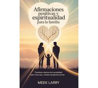 Afirmaciones positivas y espiritualidad para la familia: Cambios diarios de mentalidad para crear paz, unidad y propósito juntos