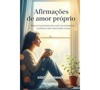 Afirmações de amor próprio: Palavras inspiradoras para nutrir sua autoestima, confiança e bem-estar todos os dias