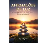 Afirmações de Luz: Palavras positivas para iluminar sua mente, corpo e alma