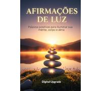 Afirmações de Luz: Palavras positivas para iluminar sua mente, corpo e alma