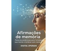 Afirmações de memória: Palavras poderosas para fortalecer sua mente e lembrar com clareza