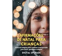Afirmações de Natal para Crianças: Palavras alegres para celebrar a temporada com amor, gentileza e alegria