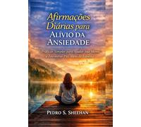 Afirmações Diárias para Alívio da Ansiedade: Práticas Simples para Ajudar Sua Mente a Encontrar Paz Além do Estresse
